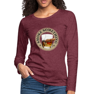 Smoke Something Women's Premium Long Sleeve T-Shirt - heather burgundy