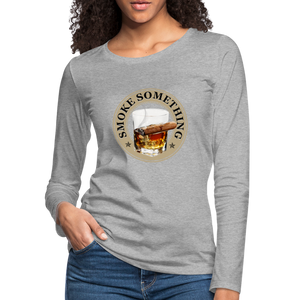 Smoke Something Women's Premium Long Sleeve T-Shirt - heather gray